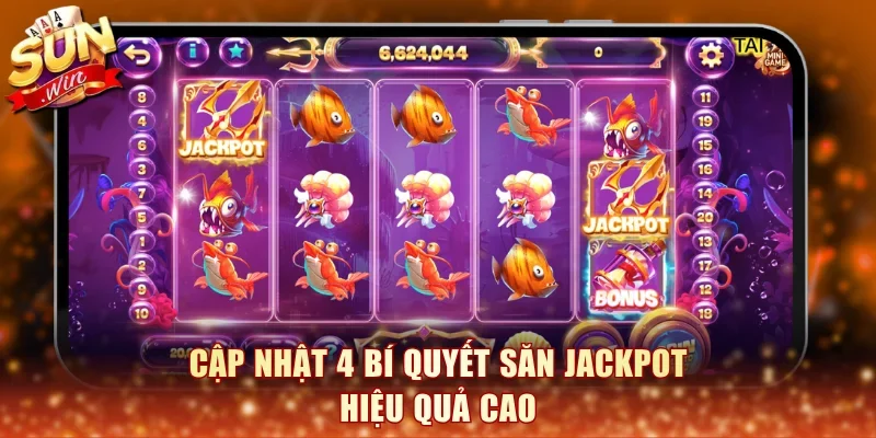 Cập nhật 4 bí quyết săn jackpot hiệu quả cao