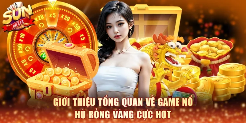 Giới thiệu tổng quan về game nổ hũ Rồng Vàng cực hot