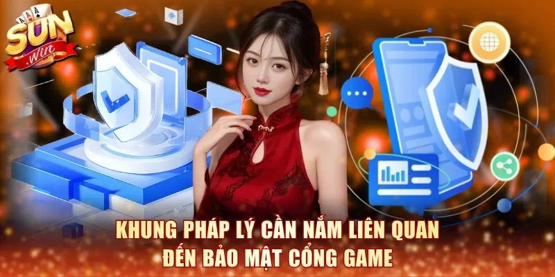 Khung pháp lý cần nắm liên quan đến bảo mật cổng game