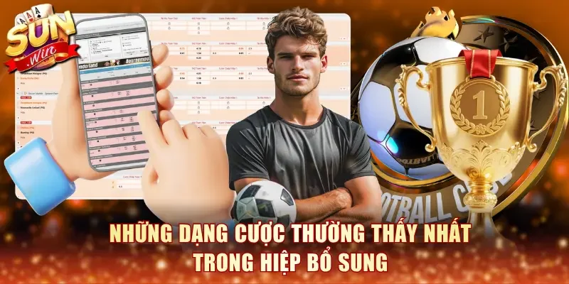 Những dạng cược thường thấy nhất trong hiệp bổ sung