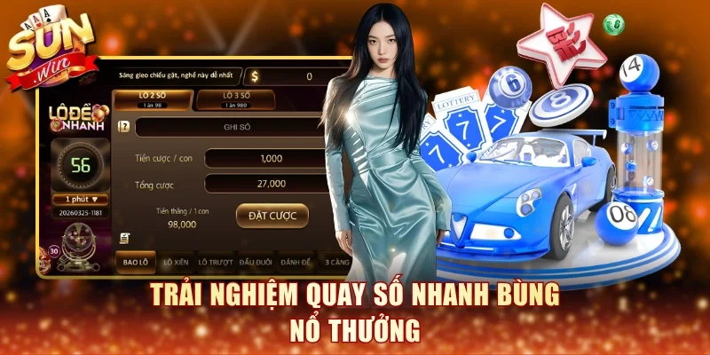 Trải nghiệm quay số nhanh bùng nổ thưởng