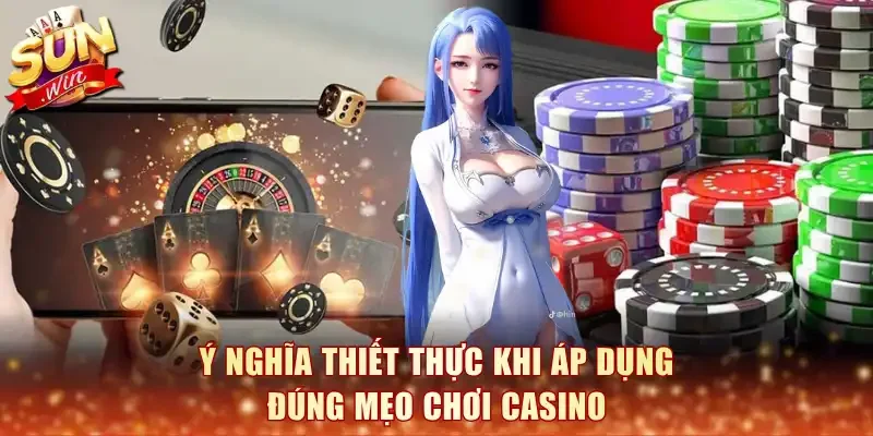Ý nghĩa thiết thực khi áp dụng đúng mẹo chơi casino